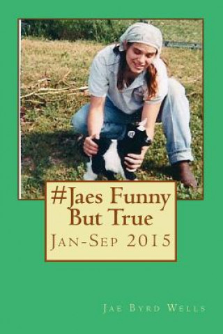 Könyv #JaesFunnyButTrue Jan-Sep 2015: #JaesFunnyButTrue: Jan-Sep 2015 Jae Byrd Wells