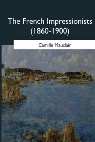 Könyv The French Impressionists: (1860-1900) Camille Mauclair