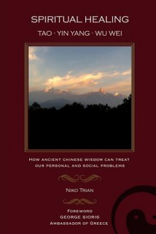 Carte Spiritual Healing: Tao, Yin Yang, Wu Wei: How ancient Chinese wisdom can treat our personal and social problems Niko Trian