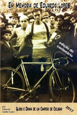 Könyv Em Memoria de Eduardo Lopes: Gloria e Drama de um Campeao de Ciclismo Eduardo Cunha Lopes