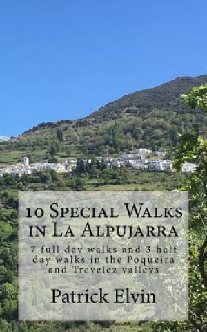 Knjiga 10 Special Walks in La Alpujarra: 7 full day walks and 3 half day walks in the Poqueira and Trevelez valleys Patrick Elvin