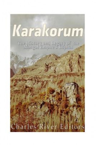 Carte Karakorum: The History and Legacy of the Mongol Empire's Capital Charles River Editors
