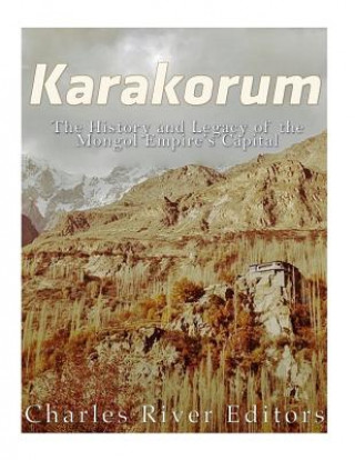 Carte Karakorum: The History and Legacy of the Mongol Empire's Capital Charles River Editors