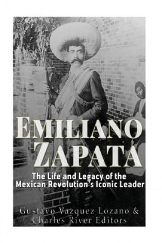 Kniha Emiliano Zapata: The Life and Legacy of the Mexican Revolution's Iconic Leader Charles River Editors