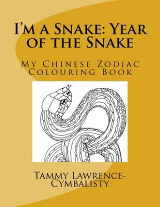 Könyv I'm a Snake: Year of the Snake: My Chinese Zodiac Colouring Book Tammy Lawrence-Cymbalisty