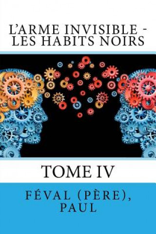 Kniha L'Arme invisible - Les Habits Noirs: Tome IV Feval (Pere) Paul