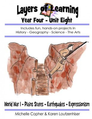 Kniha Layers of Learning Year Four Unit Eight: World War I, Plains States, Earthquakes, Expressionism Karen Loutzenhiser