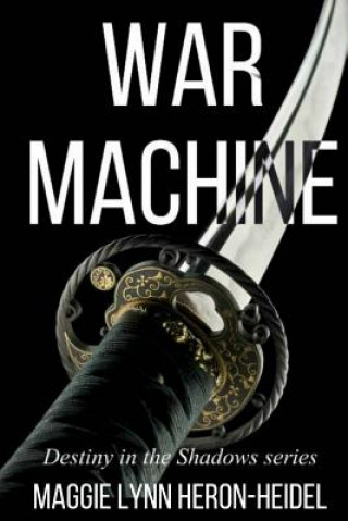 Kniha War Machine: Destiny in the Shadows Series Book One Maggie Lynn Heron-Heidel