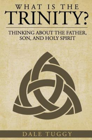 Carte What is the Trinity?: Thinking about the Father, Son, and Holy Spirit Dale Tuggy