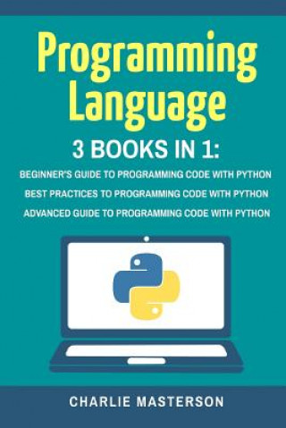 Kniha Programming Language: 3 Books in 1: Beginner's Guide + Best Practices + Advanced Guide to Programming Code with Python Charlie Masterson