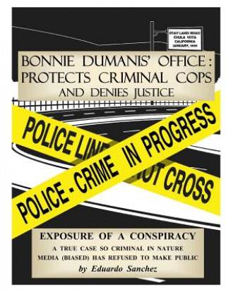 Carte Bonnie Dumanis' Office: Protects Criminal Cops and Denies Justice: Exposure of a Conspiracy Eduardo Sanchez
