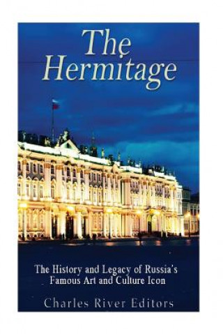 Kniha The Hermitage Museum: The History and Legacy of Russia's Famous Art and Culture Icon Charles River Editors