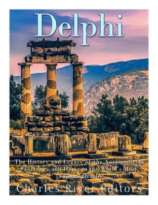 Buch Delphi: The History of the Ancient Greek Sanctuary and Home to the World's Most Famous Oracle Charles River Editors