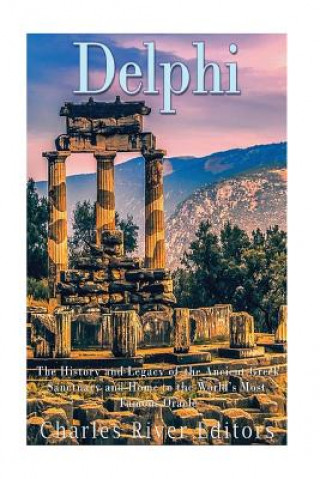 Buch Delphi: The History of the Ancient Greek Sanctuary and Home to the World's Most Famous Oracle Charles River Editors