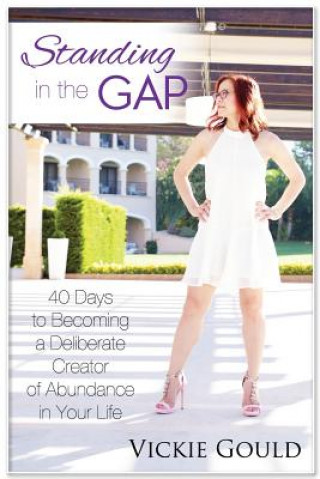 Book Standing in The Gap: 40 Days to Becoming a Deliberate Creator of abundance in Your Life Vickie Gould