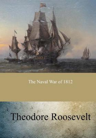 Carte The Naval War of 1812 Theodore Roosevelt