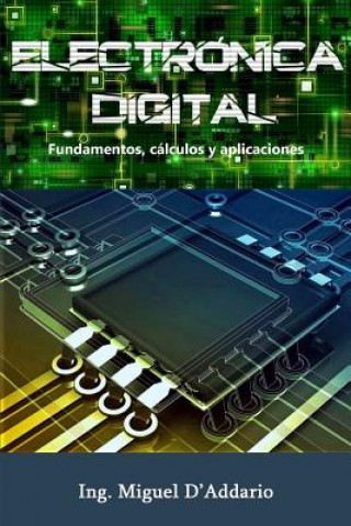 Книга Electrónica digital: Fundamentos, cálculos y aplicaciones Ing Miguel D'Addario