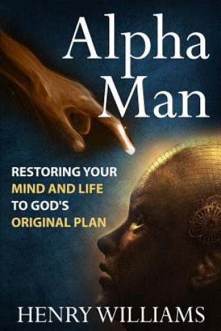 Knjiga Alpha Man: Restoring Your Mind and Life to God's Original Plan Henry Williams