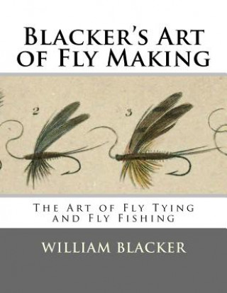 Kniha Blacker's Art of Fly Making: The Art of Fly Tying and Fly Fishing William Blacker