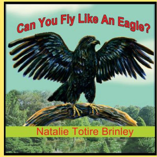 Kniha Can You Fly Like An Eagle? Mrs Natalie Totire Brinley