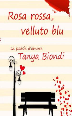 Carte Rosa Rossa, Velluto Blu: Le poesie d'amore Tanya Biondi