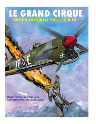 Kniha Le Grand Cirque-Edition Integrale Vol.I, II & III: Histoire d'un pilote de chasse français dans la R.A.F durant la II Guerre Mondiale MR Manuel Perales