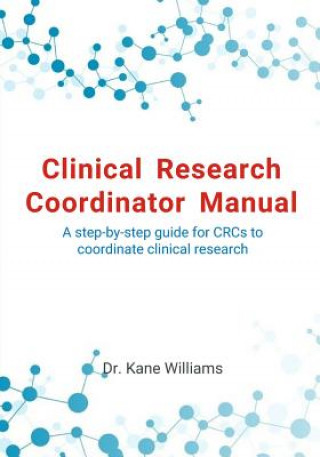 Книга Clinical Research Coordinator Manual: A step-by-step guide for CRCs to coordinate clinical research Dr Kane Williams