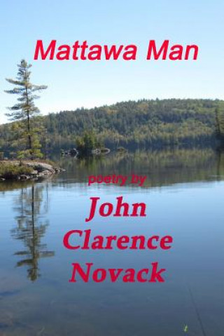 Kniha Mattawa Man: The Poetry of John Clarence Novack John Clarence Novack