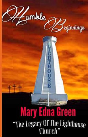 Könyv Humble Beginnings: The Legacy of the Lighthouse Church (COLOR VERSION): Colored Photos Mary Edna Green