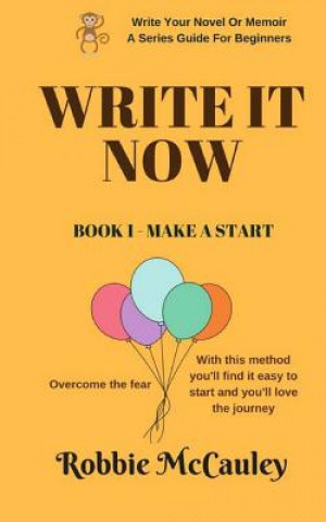 Book Write It Now, Book 1 Make A Start: Overcome the fear. With this method you'll find it easy to start and you'll love the journey Robbie McCauley