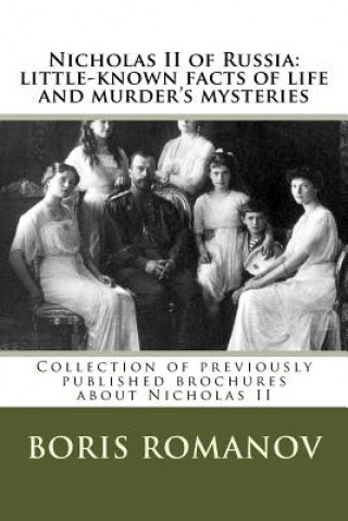 Kniha Nicholas II of Russia: little-known facts of life and murder's mysteries: Collection of previously published brochures about Nicholas II Boris Romanov