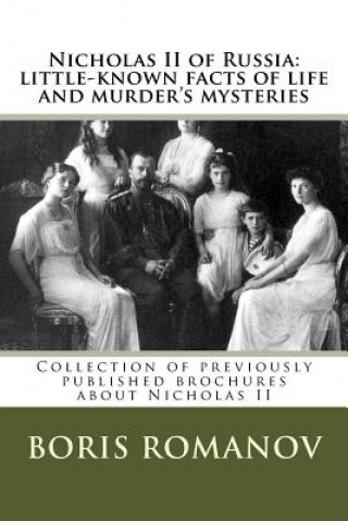 Buch Nicholas II of Russia: little-known facts of life and murder's mysteries: Collection of previously published brochures about Nicholas II Boris Romanov