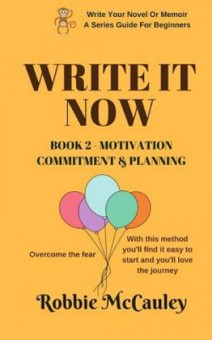 Book Write it Now - Book 2 Motivation, Commitment, and Planning: Overcome the fear. With this method you'll find it easy to start and you'll love the journ Robbie McCauley