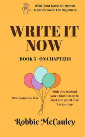 Könyv Write it Now. Book 5 On Chapters: Overcome the fear. With this method you'll find it easy to start and you'll love the journey. Robbie McCauley