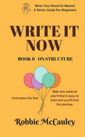 Book Write it Now. Book 6 - On Structure: Overcome the fear. With this method you'll find it easy to start and you'll love the journey. Robbie McCauley