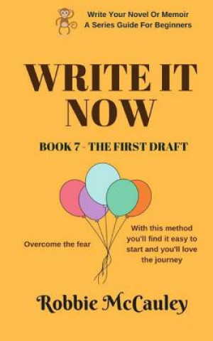 Book Write it Now. Book 7 - The First Draft: Overcome the fear. With this method you'll find it easy to start and you'll love the journey. Robbie McCauley