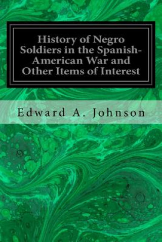 Kniha History of Negro Soldiers in the Spanish-American War and Other Items of Interest Edward A Johnson