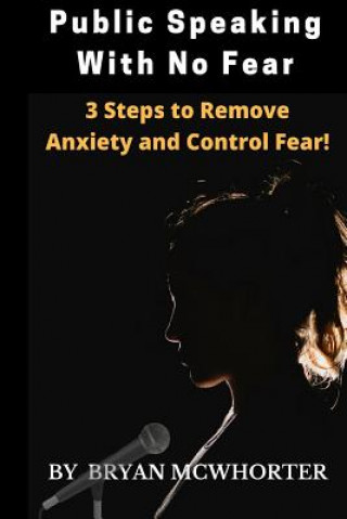 Kniha Public Speaking With No Fear: 3 Steps to Remove Anxiety and Control Fear! Bryan L McWhorter