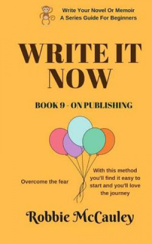 Book Write it Now. Book 9 - On Publishing: Overcome the fear. With this method you'll find it easy to start and you'll love the journey Robbie McCauley