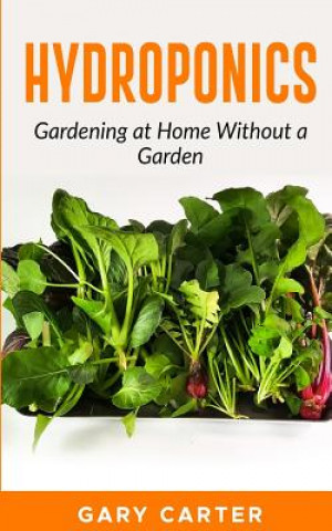 Könyv Hydroponics: Gardening at Home Without a Garden Gary Carter