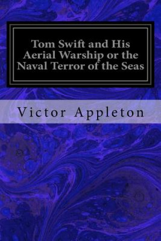 Könyv Tom Swift and His Aerial Warship or the Naval Terror of the Seas Victor Appleton