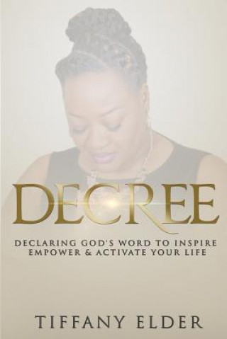 Kniha Decree: Declaring God's Word to Inspire, Empower, & Activate Your Life Tiffany Elder