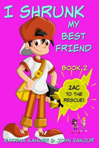Kniha I Shrunk My Best Friend! - Book 2 - Zac to the Rescue! Katrina Kahler