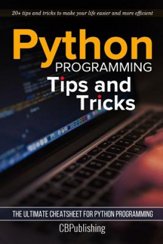 Kniha Python Programming: Tips and Tricks: The Ultimate Cheatsheet for Python Programming (20+ tips and tricks) Cbpublishing