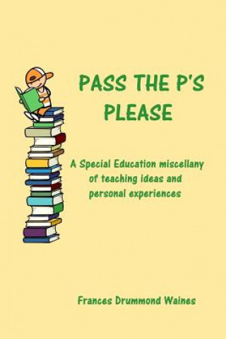 Carte Pass the P's Please: A Special Education miscellany of teaching ideas and experiences Frances Drummond Waines