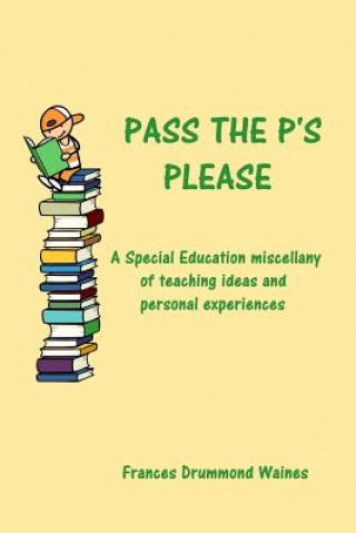 Knjiga Pass the P's Please: A Special Education miscellany of teaching ideas and experiences Frances Drummond Waines