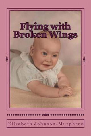 Kniha Flying with Broken Wings: The Life Story of Charlotte Jean Murphree Elizabeth Ann Johnson-Murphree