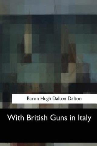 Kniha With British Guns in Italy Baron Hugh Dalton Dalton