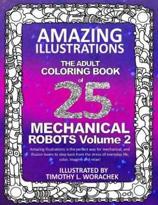 Книга Amazing Illustrations-Mechanical Robots Volume 2: An Adult Coloring Book Timothy L Worachek