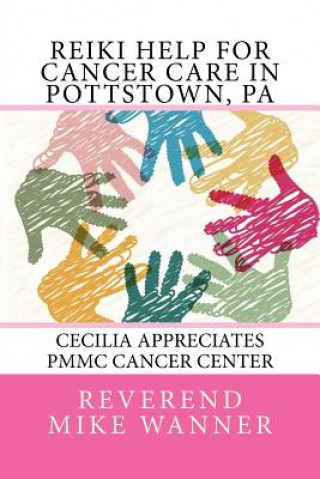 Książka Reiki Help For Cancer Care in Pottstown, PA: Cecilia Appreciates PMMC Cancer Center Reverend Mike Wanner